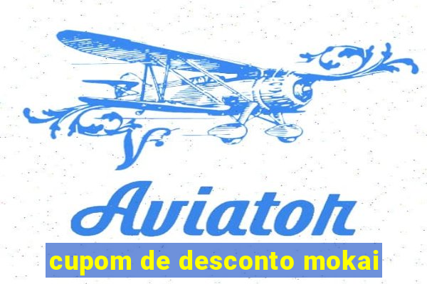 cupom de desconto mokai